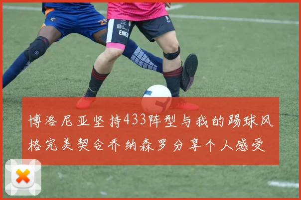 博洛尼亚坚持433阵型与我的踢球风格完美契合乔纳森罗分享个人感受