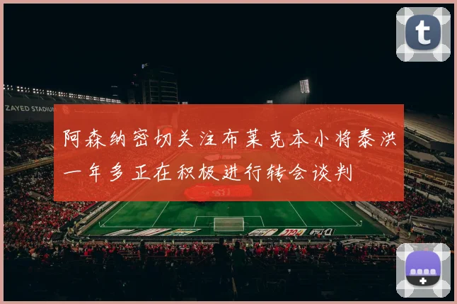 阿森纳密切关注布莱克本小将泰洪一年多正在积极进行转会谈判